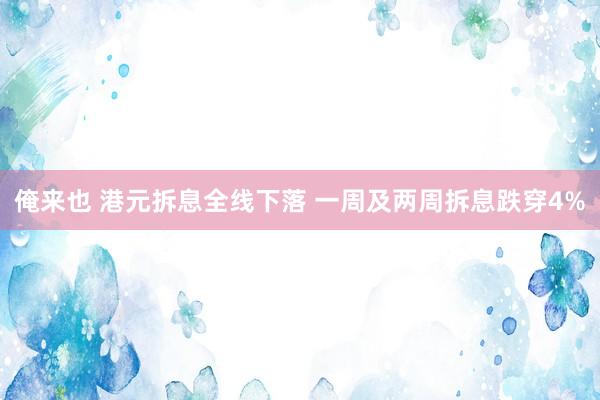 俺来也 港元拆息全线下落 一周及两周拆息跌穿4%