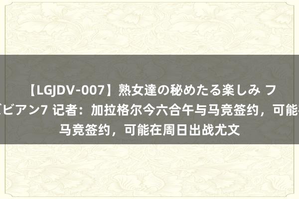 【LGJDV-007】熟女達の秘めたる楽しみ フィーリングレズビアン7 记者：加拉格尔今六合午与马竞签约，可能在周日出战尤文