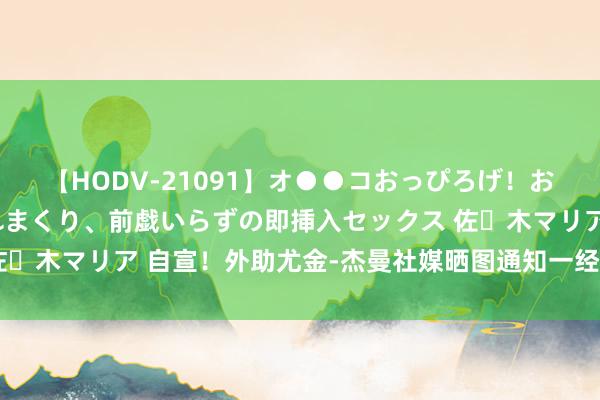 【HODV-21091】オ●●コおっぴろげ！お姉ちゃん 四六時中濡れまくり、前戯いらずの即挿入セックス 佐々木マリア 自宣！外助尤金-杰曼社媒晒图通知一经签约北京男篮