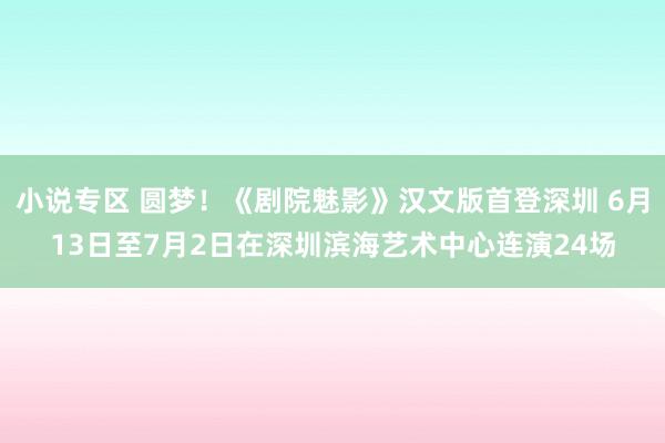 小说专区 圆梦！《剧院魅影》汉文版首登深圳 6月13日至7月2日在深圳滨海艺术中心连演24场